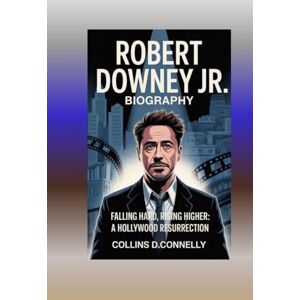 D.Connelly, Collins Robert Downey Jr Biography: Falling Hard, Rising Higher: A Hollywood Resurrection D.Connelly, Collins Robert Downey Jr Biography: Falling Hard, Rising Higher: A Hollywood Resurrection