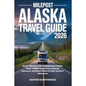 Northwood, Hunter MILEPOST ALASKA TRAVEL GUIDE 2026: Scenic Highways with Updated Maps, Hidden Stops, Wildlife Experiences, Camping Resources, and Expert Advice for Epic Northern Adventures Northwood, Hunter MILEPOST ALASKA TRAVEL GUIDE 2026: Scenic Highways with Updated Maps, Hidden Stops, Wildlife Experiences, Camping Resources, and Expert Advice for Epic Northern Adventures