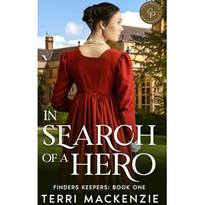 Mackenzie, Terri In Search of a Hero: A Steamy Regency Romance Novel (Finders Keepers Book 1): A Marriage of Convenience Regency Romance Mackenzie, Terri In Search of a Hero: A Steamy Regency Romance Novel (Finders Keepers Book 1): A Marriage of Convenience Regency Romance