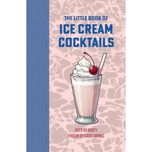 Mixology, Mythic The Little Book of Ice Cream Cocktails: Over 80 Boozy Frozen Dessert Drinks: Alcoholic Shakes and Milkshakes for Summer Days, Beach Parties and Every Occasion Mixology, Mythic The Little Book of Ice Cream Cocktails: Over 80 Boozy Frozen Dessert Drinks: Alcoholic Shakes and Milkshakes for Summer Days, Beach Parties and Every Occasion