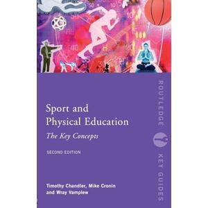 Chandler, Tim Sport and Physical Education: The Key Concepts (Routledge Key Guides) Chandler, Tim Sport and Physical Education: The Key Concepts (Routledge Key Guides)