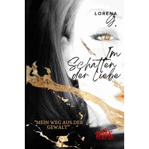 G., Lorena Im Schatten der Liebe: MEIN WEG AUS DER GEWALT G., Lorena Im Schatten der Liebe: MEIN WEG AUS DER GEWALT