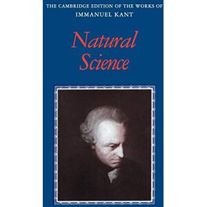 Kant, Immanuel Kant: Natural Science (The Cambridge Edition of the Works of Immanuel Kant) Kant, Immanuel Kant: Natural Science (The Cambridge Edition of the Works of Immanuel Kant)