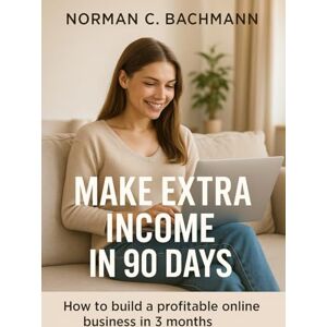 Norman In 90 Days to Your Side Income: Your practical roadmap to financial freedom – even without prior experience Norman In 90 Days to Your Side Income: Your practical roadmap to financial freedom – even without prior experience