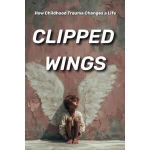 Romero, Olivia Clipped Wings: How Childhood Trauma Changes a Life (Psychology Books) Romero, Olivia Clipped Wings: How Childhood Trauma Changes a Life (Psychology Books)