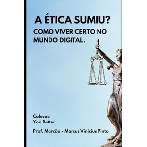 PINTO, PROF MARCUS VINICIUS A ÉTICA SUMIU?: COMO VIVER CERTO NO MUNDO DIGITAL.: 1 (Você Melhor) PINTO, PROF MARCUS VINICIUS A ÉTICA SUMIU?: COMO VIVER CERTO NO MUNDO DIGITAL.: 1 (Você Melhor)