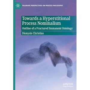 Christias, Dionysis Towards a Hyperstitional Process Nominalism: Outline of a Fractured Immanent Ontology (Palgrave Perspectives on Process Philosophy) Christias, Dionysis Towards a Hyperstitional Process Nominalism: Outline of a Fractured Immanent Ontology (Palgrave Perspectives on Process Philosophy)