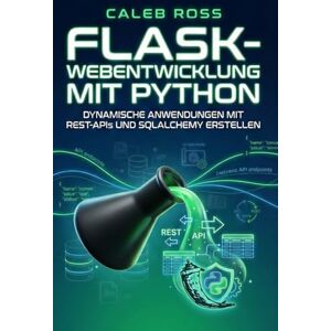 ROSS, CALEB Flask-Webentwicklung mit Python: Dynamische Anwendungen mit REST-APIs und SQLAlchemy erstellen ROSS, CALEB Flask-Webentwicklung mit Python: Dynamische Anwendungen mit REST-APIs und SQLAlchemy erstellen