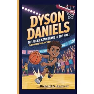 Ramirez, Richard G DYSON DANIELS: The Aussie Star Rising in the NBA (A Biography Book for Kids) Ramirez, Richard G DYSON DANIELS: The Aussie Star Rising in the NBA (A Biography Book for Kids)