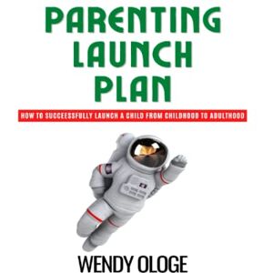 Ologe, Wendy Parenting Launch Plan: How to successfully launch a child from childhood to adulthood Ologe, Wendy Parenting Launch Plan: How to successfully launch a child from childhood to adulthood