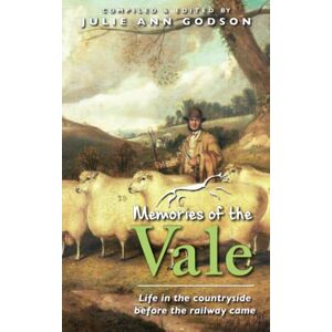Godson, Julie Ann Memories of the Vale: Life in the countryside before the railway came Godson, Julie Ann Memories of the Vale: Life in the countryside before the railway came