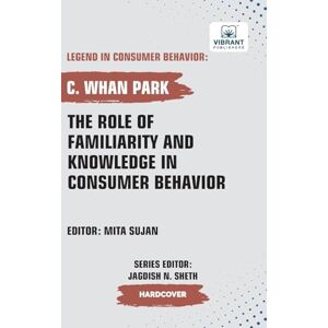 Park, C. Whan The Role of Familiarity and Knowledge in Consumer Behavior (Legend in Consumer Behavior) Park, C. Whan The Role of Familiarity and Knowledge in Consumer Behavior (Legend in Consumer Behavior)