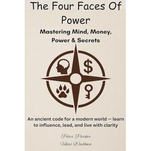 Parker, Peter The Four Faces of Power Mastering Mind, Money, Power & Secrets: An ancient code for a modern world learn to influence, lead, and live with clarity. Parker, Peter The Four Faces of Power Mastering Mind, Money, Power & Secrets: An ancient code for a modern world learn to influence, lead, and live with clarity.