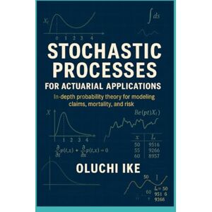 Ike, Oluchi Stochastic Processes for Actuarial Applications: In-depth probability theory for modeling claims, mortality, and risk Ike, Oluchi Stochastic Processes for Actuarial Applications: In-depth probability theory for modeling claims, mortality, and risk