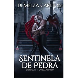 Carlton, Demelza Sentinela de Pedra: Um Romance de Gárgula Protetora (Coração de Aço) Carlton, Demelza Sentinela de Pedra: Um Romance de Gárgula Protetora (Coração de Aço)