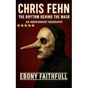 Faithfull, Ebony CHRIS FEHN: The Rhythm Behind the Mask – An Independent Biography Faithfull, Ebony CHRIS FEHN: The Rhythm Behind the Mask – An Independent Biography