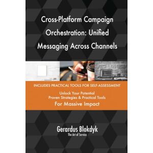 Gerardus Blokdyk - The Art of Service Cross-Platform Campaign Orchestration: Unified Messaging Across Channels Gerardus Blokdyk - The Art of Service Cross-Platform Campaign Orchestration: Unified Messaging Across Channels