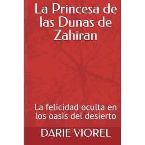 VIOREL, DARIE La Princesa de las Dunas de Zahiran: La felicidad oculta en los oasis del desierto VIOREL, DARIE La Princesa de las Dunas de Zahiran: La felicidad oculta en los oasis del desierto