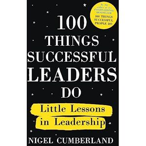 Cumberland, Nigel 100 Things Successful Leaders Do: Little lessons in leadership Cumberland, Nigel 100 Things Successful Leaders Do: Little lessons in leadership