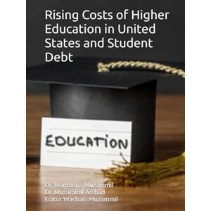 Muzammil, Dr. Dr. Mamoona Rising Costs of Higher Education in United States and Student Debt Muzammil, Dr. Dr. Mamoona Rising Costs of Higher Education in United States and Student Debt