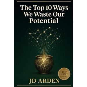 Arden, JD The Top 10 Ways We Waste Our Potential (Top Shelf) Arden, JD The Top 10 Ways We Waste Our Potential (Top Shelf)