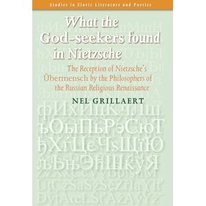 Grillaert, Nel What the God-seekers found in Nietzsche: The Reception of Nietzsche’s Übermensch by the Philosophers of the Russian Religious Renaissance: 50 (Studies in Slavic Literature and Poetics, 50) Grillaert, Nel What the God-seekers found in Nietzsche: The Reception of Nietzsche’s Übermensch by the Philosophers of the Russian Religious Renaissance: 50 (Studies in Slavic Literature and Poetics, 50)