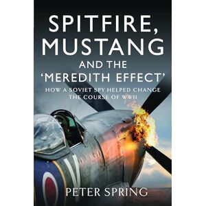 Spring, Peter Spitfire, Mustang and the 'Meredith Effect': How a Soviet Spy Helped Change the Course of WWII Spring, Peter Spitfire, Mustang and the 'Meredith Effect': How a Soviet Spy Helped Change the Course of WWII