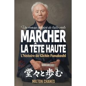 Milton Marcher la tête haute: L’histoire de Gichin Funakoshi Milton Marcher la tête haute: L’histoire de Gichin Funakoshi