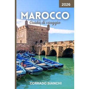 BIANCHI, CORRADO Marocco Guida di viaggio 2026: Attrazioni da non perdere, gemme nascoste, consigli di viaggio ed esperienze locali in tutto il Marocco BIANCHI, CORRADO Marocco Guida di viaggio 2026: Attrazioni da non perdere, gemme nascoste, consigli di viaggio ed esperienze locali in tutto il Marocco