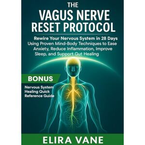 Vane, Elira The Vagus Nerve Reset Protocol: Rewire Your Nervous System in 28 Days Using Proven Mind-Body Techniques to Ease Anxiety, Reduce Inflammation, Improve Sleep, and Support Gut Healing Vane, Elira The Vagus Nerve Reset Protocol: Rewire Your Nervous System in 28 Days Using Proven Mind-Body Techniques to Ease Anxiety, Reduce Inflammation, Improve Sleep, and Support Gut Healing