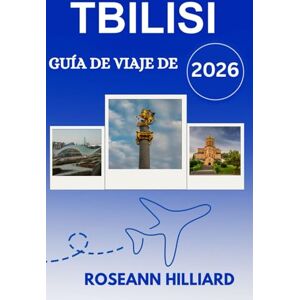 Hilliard, Roseann GUÍA DE VIAJE DE TBILISI 2026: Explora la capital georgiana del vino, la historia, el senderismo y sus tesoros ocultos. Hilliard, Roseann GUÍA DE VIAJE DE TBILISI 2026: Explora la capital georgiana del vino, la historia, el senderismo y sus tesoros ocultos.