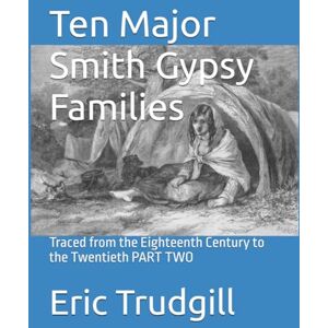 Trudgill, Eric Ten Major Smith Gypsy Families: Traced from the Eighteenth Century to the Twentieth PART TWO Trudgill, Eric Ten Major Smith Gypsy Families: Traced from the Eighteenth Century to the Twentieth PART TWO