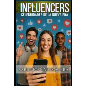 Mosquera, Sabin Jose Influencers: Celebridades de la Nueva Era Mosquera, Sabin Jose Influencers: Celebridades de la Nueva Era