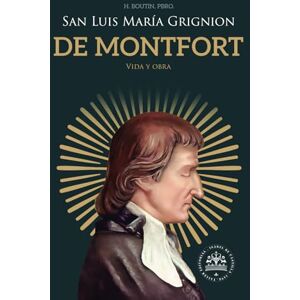 Boutin Pbro., H. San Luis María Grignion de Montfort: Vida y obra Boutin Pbro., H. San Luis María Grignion de Montfort: Vida y obra