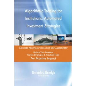 Gerardus Blokdyk - The Art of Service Algorithmic Trading for Institutions: Automated Investment Strategies Gerardus Blokdyk - The Art of Service Algorithmic Trading for Institutions: Automated Investment Strategies