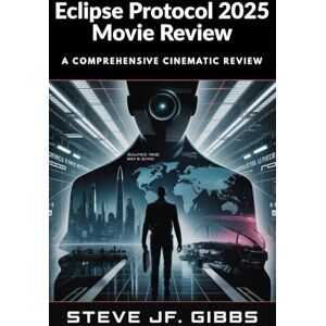 Gibbs, Steve Jf. Eclipse Protocol 2025 Movie Review: A Comprehensive Cinematic Review Gibbs, Steve Jf. Eclipse Protocol 2025 Movie Review: A Comprehensive Cinematic Review