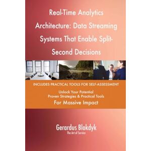 Gerardus Blokdyk - The Art of Service Real-Time Analytics Architecture: Data Streaming Systems That Enable Split-Second Decisions Gerardus Blokdyk - The Art of Service Real-Time Analytics Architecture: Data Streaming Systems That Enable Split-Second Decisions