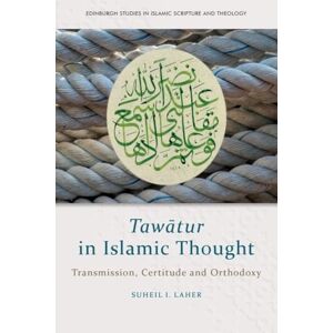 Suheil Laher Taw?Tur in Islamic Thought: Transmission, Certitude and Orthodoxy (Edinburgh Studies in Islamic Scripture and Theology) Suheil Laher Taw?Tur in Islamic Thought: Transmission, Certitude and Orthodoxy (Edinburgh Studies in Islamic Scripture and Theology)
