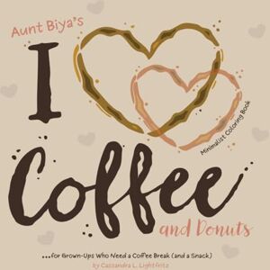 Lightfritz, Cassandra L. Aunt Biya's I Love Coffee and Donuts Minimalist Coloring Book for Adults: A Coloring Book for Grown-Ups Who Need a Coffee Break (and a Snack) (I Love Coffee Coloring Book Series) Lightfritz, Cassandra L. Aunt Biya's I Love Coffee and Donuts Minimalist Coloring Book for Adults: A Coloring Book for Grown-Ups Who Need a Coffee Break (and a Snack) (I Love Coffee Coloring Book Series)