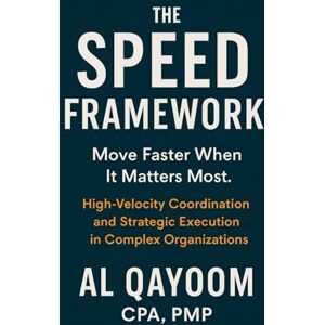 Qayoom, Al The SPEED Framework. Move Faster When It Matters Most.: High-Velocity Coordination and Strategic Execution in Complex Organizations (The AI Advantage Series) Qayoom, Al The SPEED Framework. Move Faster When It Matters Most.: High-Velocity Coordination and Strategic Execution in Complex Organizations (The AI Advantage Series)