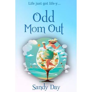 Day, Sandy Odd Mom Out: An Engaging New Novel for Women of the Sandwich Generation Day, Sandy Odd Mom Out: An Engaging New Novel for Women of the Sandwich Generation