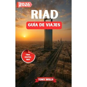 Wills, Tony RIAD GUÍA DE VIAJES 2026 RIAD GUÍA DE VIAJES 2026: Descubre la vibrante capital de Arabia Saudí: cultura, patrimonio, maravillas modernas y aventuras en el desierto. Wills, Tony RIAD GUÍA DE VIAJES 2026 RIAD GUÍA DE VIAJES 2026: Descubre la vibrante capital de Arabia Saudí: cultura, patrimonio, maravillas modernas y aventuras en el desierto.