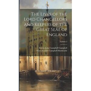 Campbell, Baron John Campbell The Lives of the Lord Chancellors and Keepers of the Great Seal of England; Volume 2 Campbell, Baron John Campbell The Lives of the Lord Chancellors and Keepers of the Great Seal of England; Volume 2