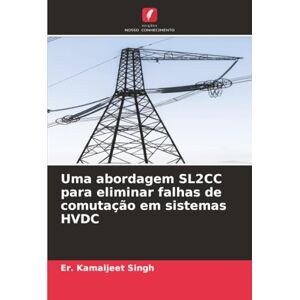 Singh, Er. Kamaljeet Uma abordagem SL2CC para eliminar falhas de comutação em sistemas HVDC Singh, Er. Kamaljeet Uma abordagem SL2CC para eliminar falhas de comutação em sistemas HVDC