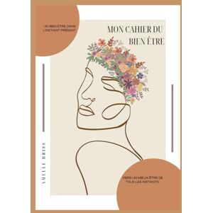 DRISS, DRIS AMELLE MON CAHIER DU BIEN ÊTRE: Un bien être dans l'instant présent vers un mieux être de tous les instants DRISS, DRIS AMELLE MON CAHIER DU BIEN ÊTRE: Un bien être dans l'instant présent vers un mieux être de tous les instants
