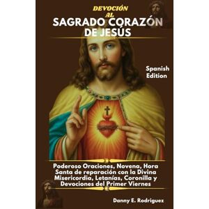 Rodriguez DEVOCIÓN AL SAGRADO CORAZÓN DE JESÚS: Poderoso Oraciones, Novena, Hora Santa de reparación con la Divina Misericordia, Letanías, Coronilla y Devociones del Primer Viernes Rodriguez DEVOCIÓN AL SAGRADO CORAZÓN DE JESÚS: Poderoso Oraciones, Novena, Hora Santa de reparación con la Divina Misericordia, Letanías, Coronilla y Devociones del Primer Viernes