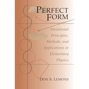 Lemons, Don S. Perfect Form: Variational Principles, Methods, and Applications in Elementary Physics Lemons, Don S. Perfect Form: Variational Principles, Methods, and Applications in Elementary Physics
