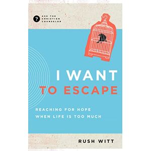 Witt, Rush I Want to Escape: Reaching for Hope When Life Is Too Much (Ask the Christian Counselor) Witt, Rush I Want to Escape: Reaching for Hope When Life Is Too Much (Ask the Christian Counselor)