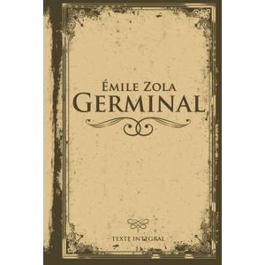Zola, Émile Germinal Émile Zola Texte intégral: Édition illustrée 462 pages Zola, Émile Germinal Émile Zola Texte intégral: Édition illustrée 462 pages