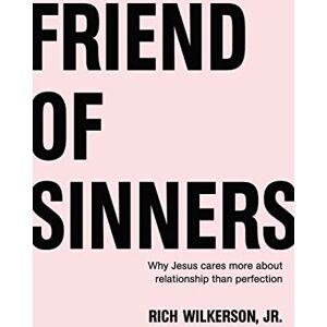 Wilkerson, Rich FRIEND OF SINNERS PB: Why Jesus Cares More About Relationship Than Perfection Wilkerson, Rich FRIEND OF SINNERS PB: Why Jesus Cares More About Relationship Than Perfection